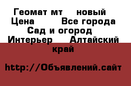 Геомат мт/15 новый › Цена ­ 99 - Все города Сад и огород » Интерьер   . Алтайский край